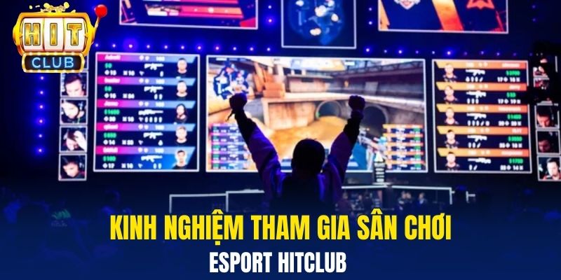 Kinh nghiệm tham gia sân chơi Esport Hitclub 